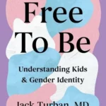 Free to be by Jack Turban one of 7 upcoming trans books