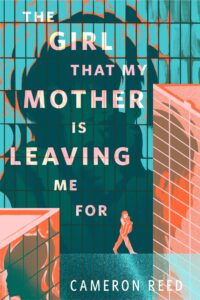 The Girl That My Mother Is Leaving Me For – Cameron Reed