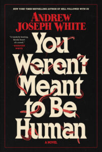 You Weren’t Meant to Be Human – Andrew Joseph White